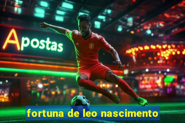 fortuna de leo nascimento